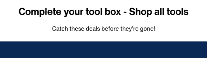Complete your tool box- Shop all tools - Catch these tools before they're gone!